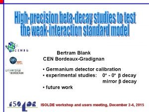 Bertram Blank CEN BordeauxGradignan Germanium detector calibration experimental