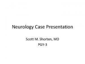 Neurology Case Presentation Scott M Shorten MD PGY3