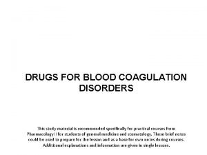 DRUGS FOR BLOOD COAGULATION DISORDERS This study material