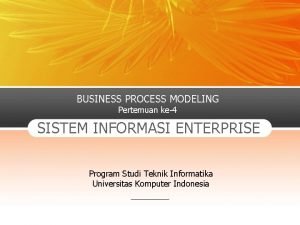 BUSINESS PROCESS MODELING Pertemuan ke4 SISTEM INFORMASI ENTERPRISE