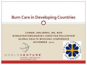 Burn Care in Developing Countries CONNIE JARLSBERG RN