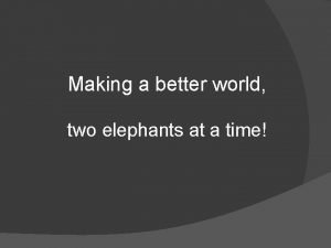 Making a better world two elephants at a