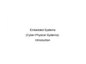 Embedded Systems CyberPhysical Systems Introduction Course goals understand