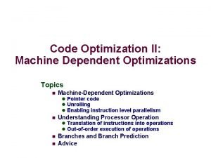 Code Optimization II Machine Dependent Optimizations Topics n