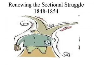 Renewing the Sectional Struggle 1848 1854 Effects of