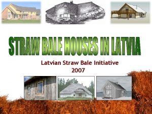 Latvian Straw Bale Initiative 2007 STRAW BALE BUILDING