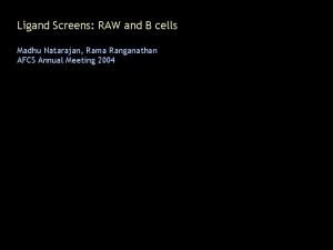 Ligand Screens RAW and B cells Madhu Natarajan