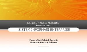 BUSINESS PROCESS MODELING Pertemuan ke4 SISTEM INFORMASI ENTERPRISE