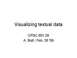 Visualizing textual data CPSC 601 28 A Butt