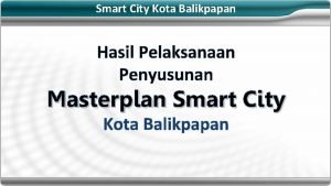 Smart City Kota Balikpapan Hasil Pelaksanaan Penyusunan Masterplan