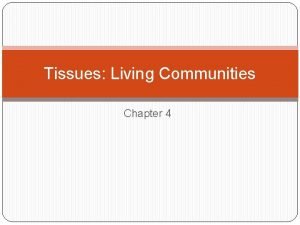 Tissues Living Communities Chapter 4 Cells of similar