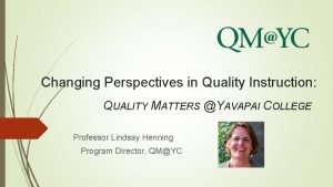 Changing Perspectives in Quality Instruction QUALITY MATTERS YAVAPAI