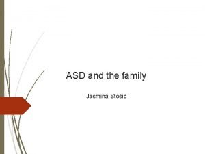 ASD and the family Jasmina Stoi Potential impact