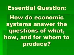 Essential Question How do economic systems answer the