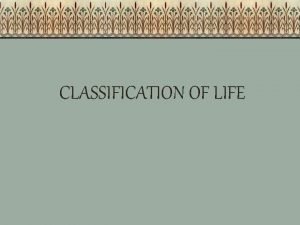 CLASSIFICATION OF LIFE As living things are constantly