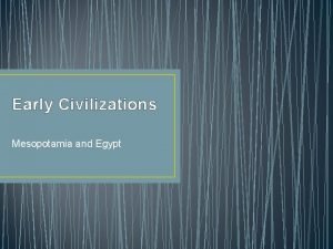 Early Civilizations Mesopotamia and Egypt Objectives Mesopotamia Objective