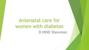 Antenatal care for women with diabetes D HIND