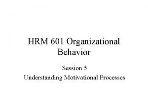 HRM 601 Organizational Behavior Session 5 Understanding Motivational