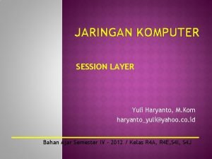 JARINGAN KOMPUTER SESSION LAYER Yuli Haryanto M Kom