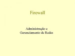 Firewall Administrao e Gerenciamento de Redes Firewall Estrutura