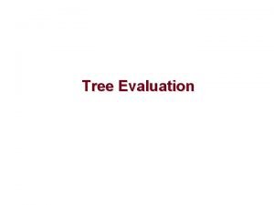 Tree Evaluation Tree Evaluation A question often asked