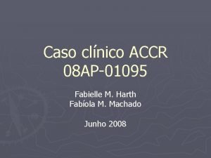 Caso clnico ACCR 08 AP01095 Fabielle M Harth