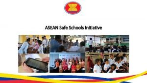 ASEAN Safe Schools Initiative Background ASEAN Agreement on