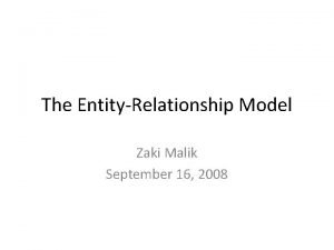 The EntityRelationship Model Zaki Malik September 16 2008