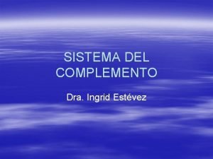SISTEMA DEL COMPLEMENTO Dra Ingrid Estvez Inmunidad innata