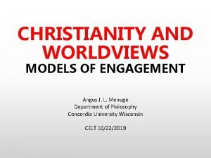 CHRISTIANITY AND WORLDVIEWS MODELS OF ENGAGEMENT Angus J