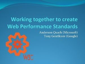 Working together to create Web Performance Standards Anderson