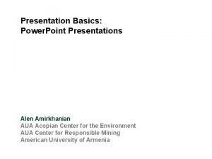 Presentation Basics Power Point Presentations Alen Amirkhanian AUA