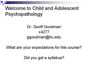 Welcome to Child and Adolescent Psychopathology Dr Geoff