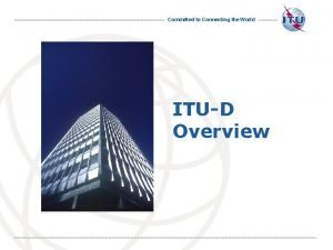 Committed to Connecting the World ITUD Overview International