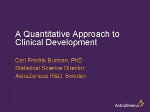 A Quantitative Approach to Clinical Development CarlFredrik Burman