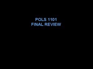 POLS 1101 FINAL REVIEW Final Exam Details Friday