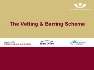 The Vetting Barring Scheme What is the Vetting