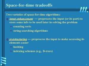 Spacefortime tradeoffs Two varieties of spacefortime algorithms b