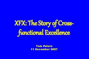 XFX The Story of Crossfunctional Excellence Tom Peters