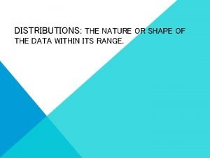 What is the shape of distribution