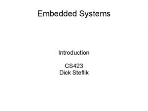 Embedded Systems Introduction CS 423 Dick Steflik Embedded