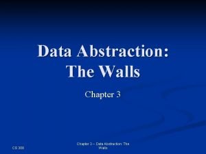 Data Abstraction The Walls Chapter 3 CS 308