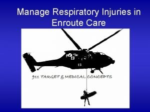Manage Respiratory Injuries in Enroute Care The battlefield