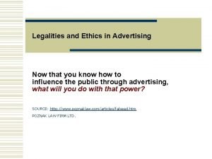 Legalities and Ethics in Advertising Now that you
