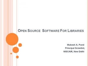 OPEN SOURCE SOFTWARE FOR LIBRARIES Mukesh A Pund