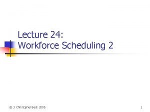 Lecture 24 Workforce Scheduling 2 J Christopher Beck