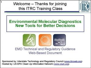 1 Welcome Thanks for joining this ITRC Training