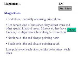 Magnetism 1 EM Next Slide Magnetism Lodestone naturally