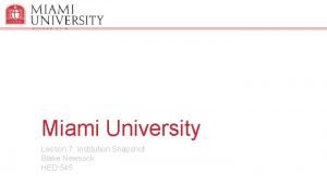 Miami University Institution Snapshot Lesson 7 Institution Snapshot