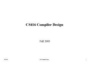 CS 416 Compiler Design Fall 2003 CS 416